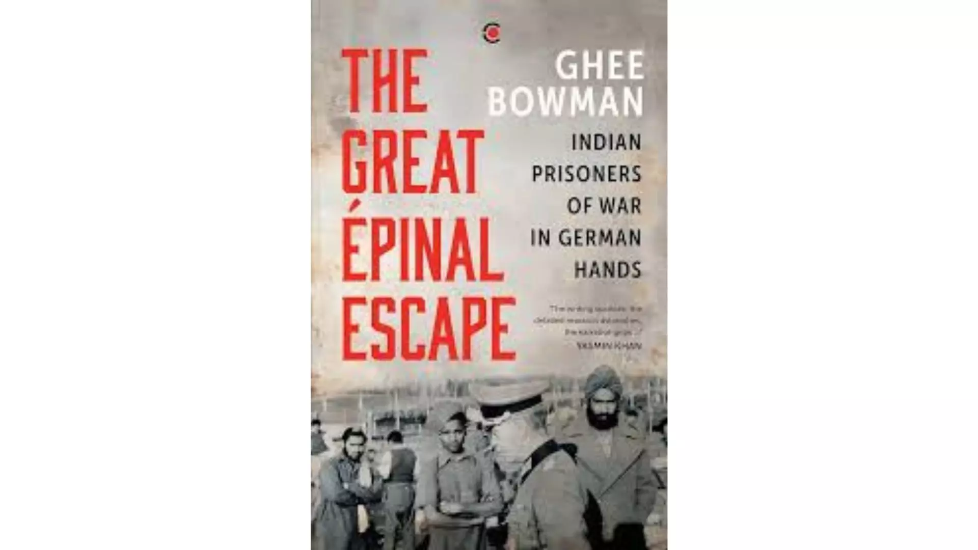 Ghee Bowman | Daring escape of Indian PoWs from German hands