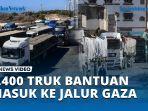 VIDEO 2.400 Truk Angkut Bantuan Mengantre Masuk ke Jalur Gaza