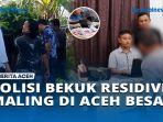 VIDEO Detik-detik Polisi Bekuk Residivis Maling di Aceh Besar, Pelaku Sudah 5 Kali Huni Lapas