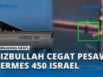 VIDEO Hizbullah Cegat Pesawat Hermes 450 Israel, Gempur Lokasi Militer Penting IDF