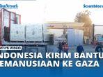 VIDEO Indonesia Kirim Bantuan Kemanusiaan ke Gaza Lewat Rafah, Total 45 Truk Kontainer yang Tiba