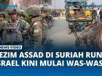 VIDEO Israel Was-was, usai Runtuhnya Rezim Assad, Perbatasan dengan Suriah Kini Diperketat IDF