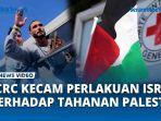 VIDEO Kemarahan ICRC atas Perlakuan Israel terhadap Tahanan Palestina yang Dibebaskan