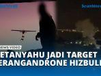 VIDEO Netanyahu Jadi Target Pembunuhan Drone Hizbullah, Kediaman PM Israel Terdengar Ledakan