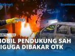 VIDEO - Detik-detik Mobil Pendukung Pasangan SAH Diduga Dibakar OTK di Aceh Timur