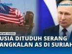 VIDEO Rusia Dituduh Serang Pangkalan Militer Amerika di Suriah, 3 Tentara Terluka