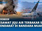 VIDEO Saksi Mata Sebut Ada Serangkaian Ledakan, Pesawat Jeju Air Terbakar saat Mendarat