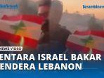 VIDEO Tentara Israel Bakar Bendera Lebanon saat Perang, Dikecam Militer IDF