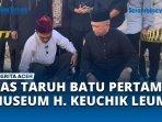 VIDEO UAS Hadiri Peusijuek dan Peletakan Batu Pertama Museum Haji Harun Keuchik Leumiek